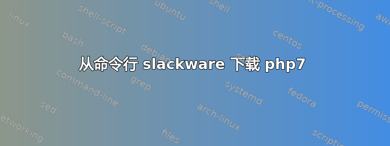 从命令行 slackware 下载 php7