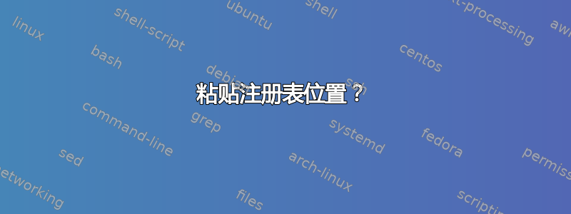 粘贴注册表位置？