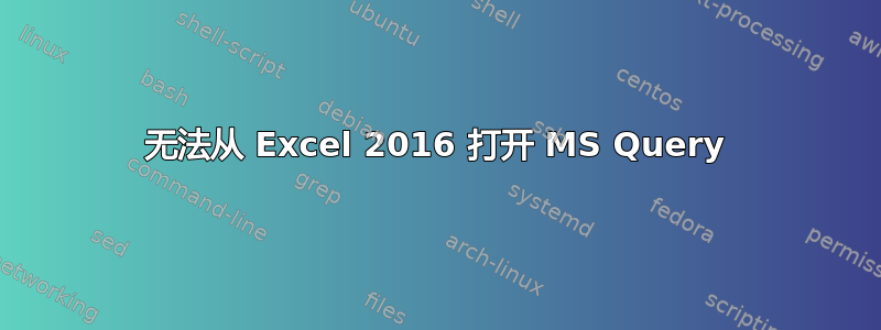 无法从 Excel 2016 打开 MS Query