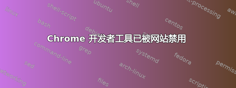 Chrome 开发者工具已被网站禁用