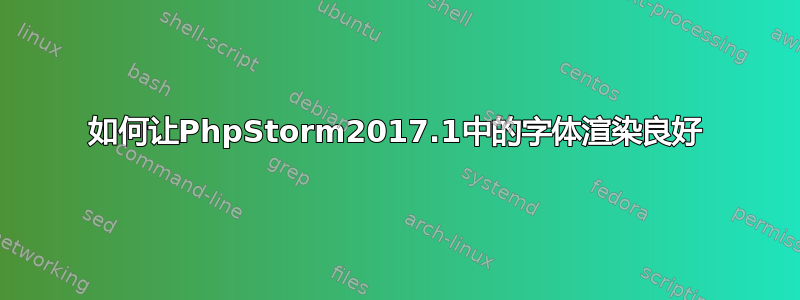 如何让PhpStorm2017.1中的字体渲染良好