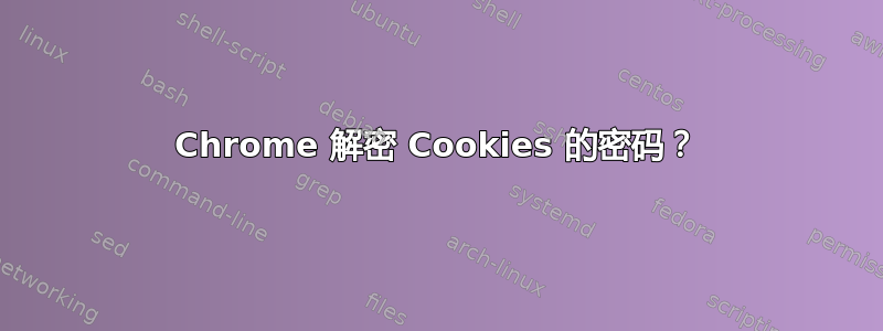 Chrome 解密 Cookies 的密码？