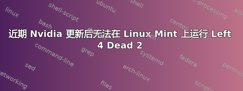 近期 Nvidia 更新后无法在 Linux Mint 上运行 Left 4 Dead 2