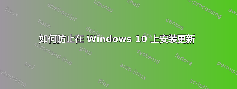 如何防止在 Windows 10 上安装更新