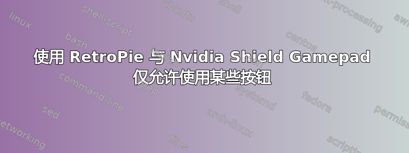 使用 RetroPie 与 Nvidia Shield Gamepad 仅允许使用某些按钮