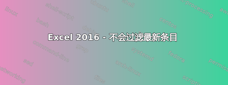 Excel 2016 - 不会过滤最新条目