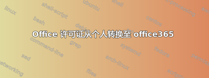 Office 许可证从个人转换至 office365