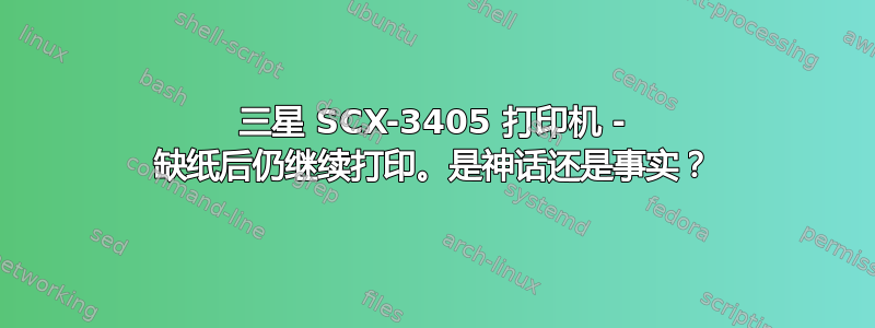 三星 SCX-3405 打印机 - 缺纸后仍继续打印。是神话还是事实？