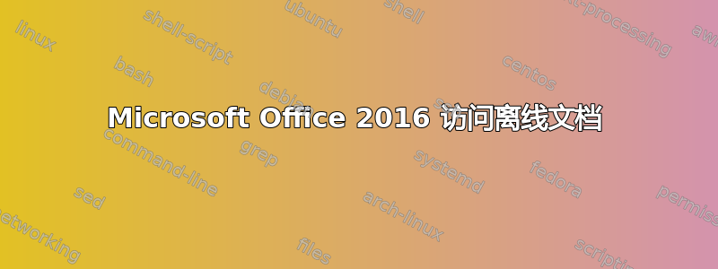 Microsoft Office 2016 访问离线文档