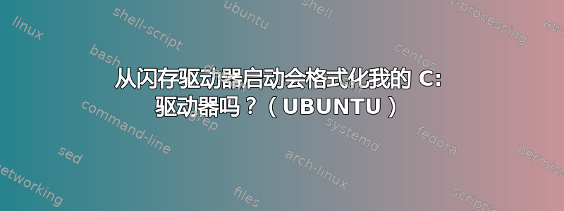 从闪存驱动器启动会格式化我的 C: 驱动器吗？（UBUNTU）