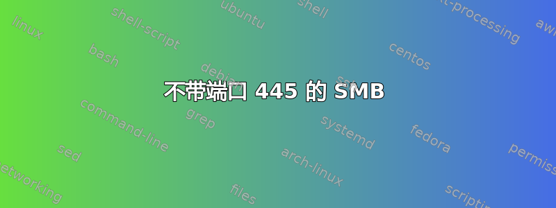 不带端口 445 的 SMB