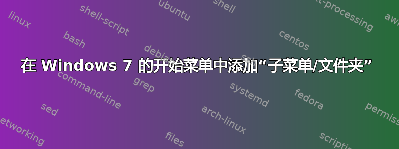 在 Windows 7 的开始菜单中添加“子菜单/文件夹”