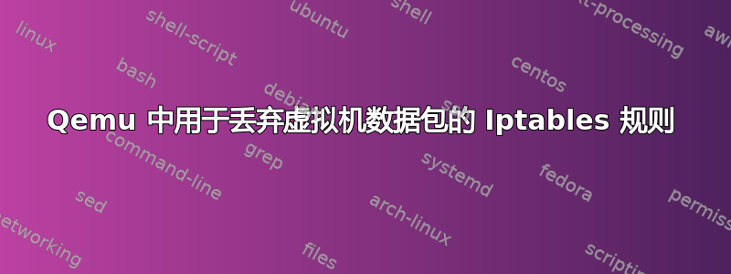 Qemu 中用于丢弃虚拟机数据包的 Iptables 规则