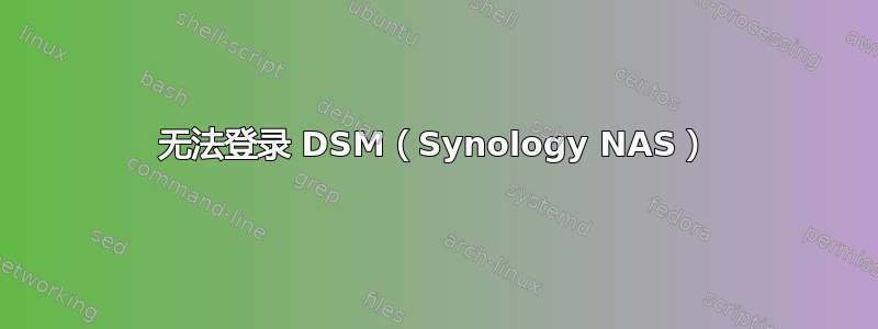 无法登录 DSM（Synology NAS）