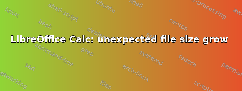 LibreOffice Calc: unexpected file size grow