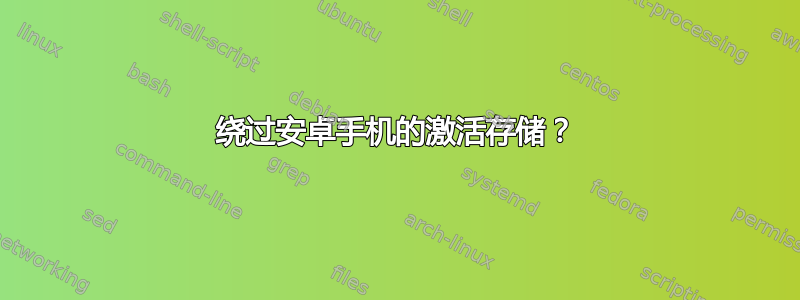 绕过安卓手机的激活存储？