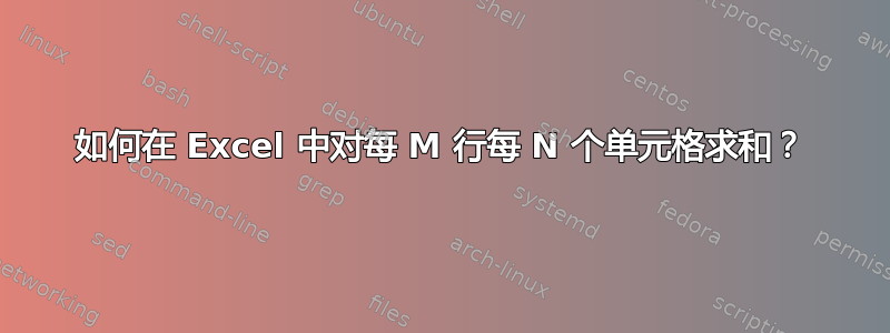 如何在 Excel 中对每 M 行每 N 个单元格求和？