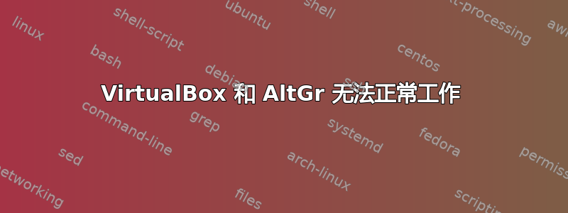 VirtualBox 和 AltGr 无法正常工作