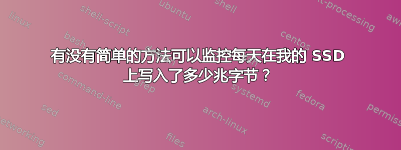 有没有简单的方法可以监控每天在我的 SSD 上写入了多少兆字节？