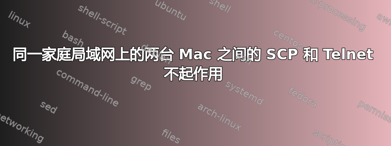 同一家庭局域网上的两台 Mac 之间的 SCP 和 Telnet 不起作用