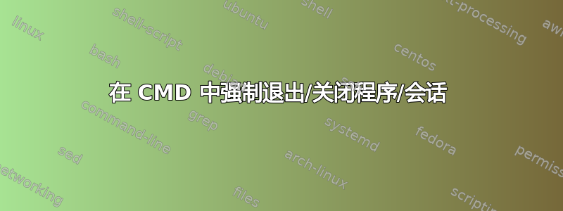 在 CMD 中强制退出/关闭程序/会话