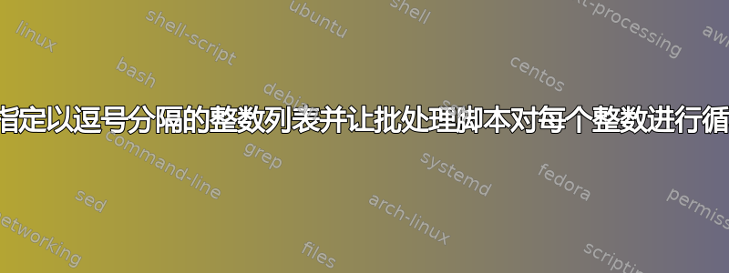 如何指定以逗号分隔的整数列表并让批处理脚本对每个整数进行循环？