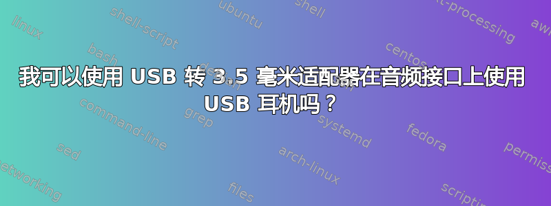 我可以使用 USB 转 3.5 毫米适配器在音频接口上使用 USB 耳机吗？