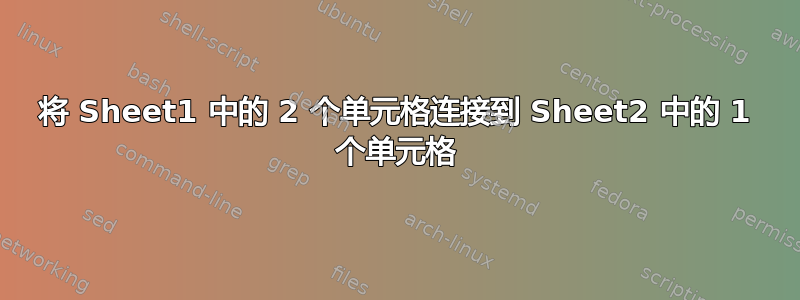 将 Sheet1 中的 2 个单元格连接到 Sheet2 中的 1 个单元格