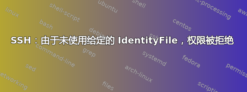 SSH：由于未使用给定的 IdentityFile，权限被拒绝