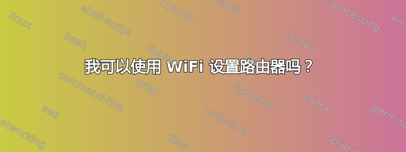 我可以使用 WiFi 设置路由器吗？