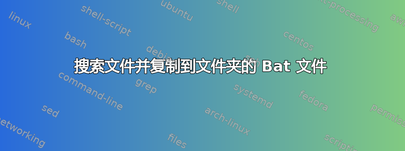 搜索文件并复制到文件夹的 Bat 文件