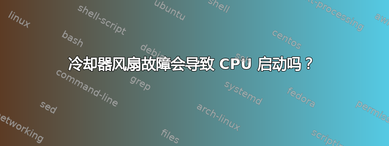 冷却器风扇故障会导致 CPU 启动吗？