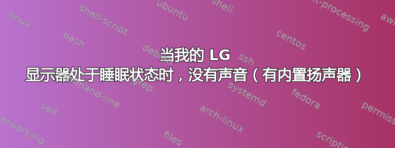 当我的 LG 显示器处于睡眠状态时，没有声音（有内置扬声器）