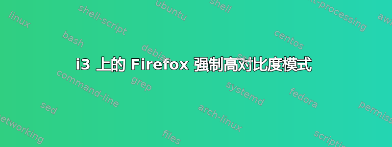 i3 上的 Firefox 强制高对比度模式