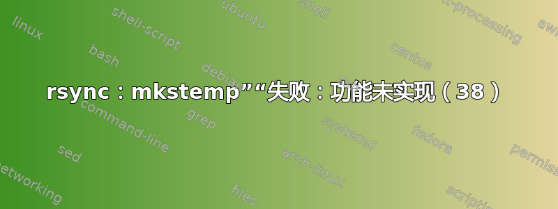 rsync：mkstemp”“失败：功能未实现（38）