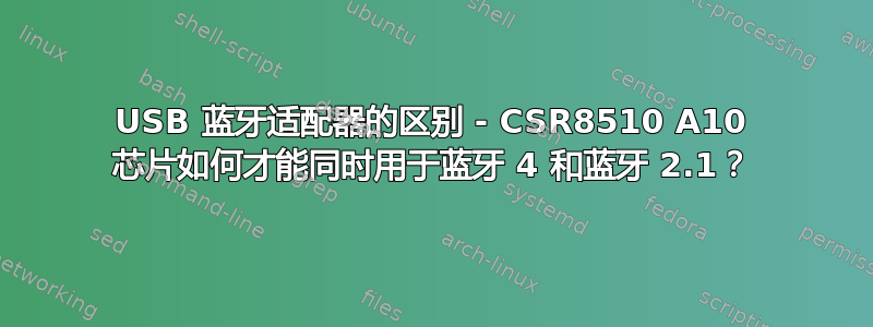 USB 蓝牙适配器的区别 - CSR8510 A10 芯片如何才能同时用于蓝牙 4 和蓝牙 2.1？