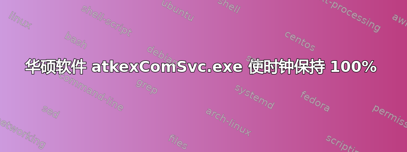华硕软件 atkexComSvc.exe 使时钟保持 100%