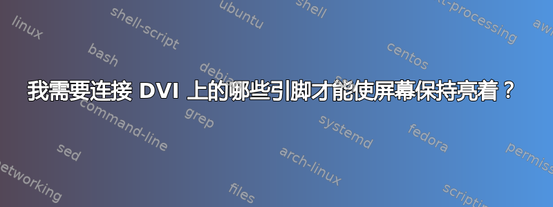 我需要连接 DVI 上的哪些引脚才能使屏幕保持亮着？