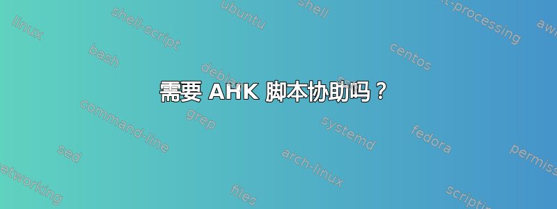 需要 AHK 脚本协助吗？