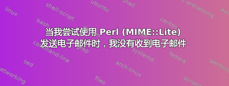 当我尝试使用 Perl (MIME::Lite) 发送电子邮件时，我没有收到电子邮件