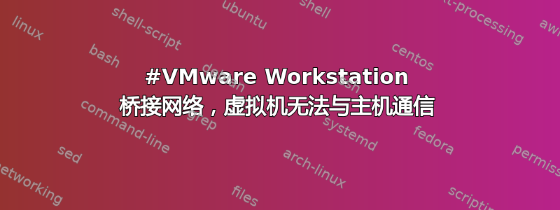 #VMware Workstation 桥接网络，虚拟机无法与主机通信