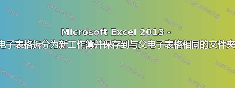 Microsoft Excel 2013 - 将电子表格拆分为新工作簿并保存到与父电子表格相同的文件夹中