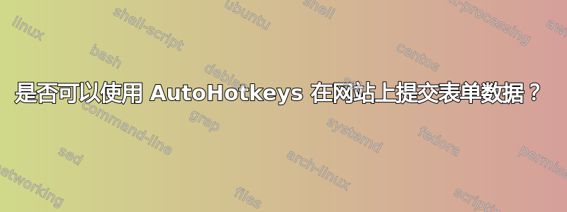 是否可以使用 AutoHotkeys 在网站上提交表单数据？