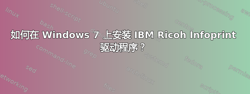 如何在 Windows 7 上安装 IBM Ricoh Infoprint 驱动程序？