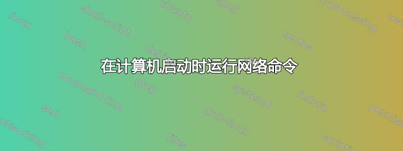 在计算机启动时运行网络命令