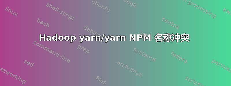 Hadoop yarn/yarn NPM 名称冲突