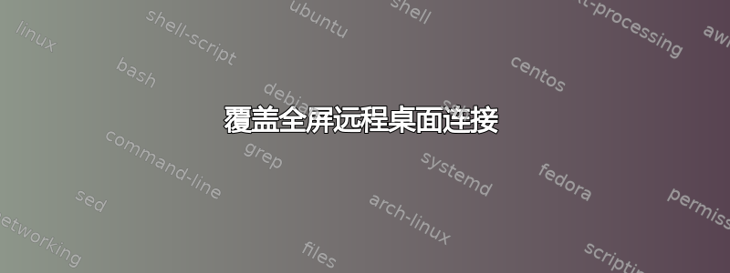 覆盖全屏远程桌面连接