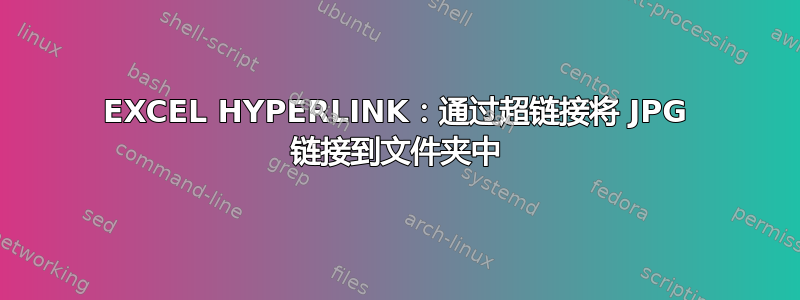 EXCEL HYPERLINK：通过超链接将 JPG 链接到文件夹中