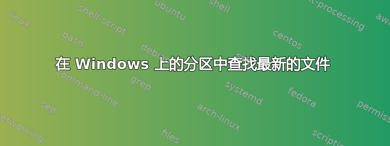 在 Windows 上的分区中查找最新的文件