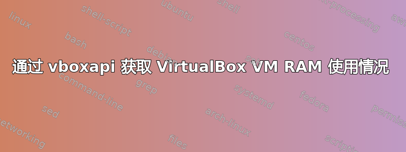 通过 vboxapi 获取 VirtualBox VM RAM 使用情况